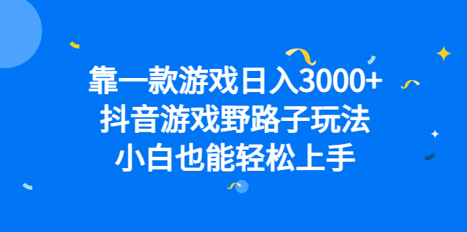 靠一款游戏日入3000 ，抖音游戏野路子玩法，小白也能轻松上手_北创网