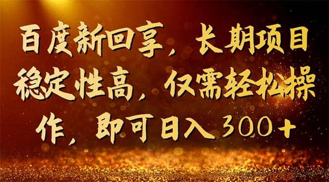 百度新回享，长期项目稳定性高，仅需轻松操作，即可日入300_北创网