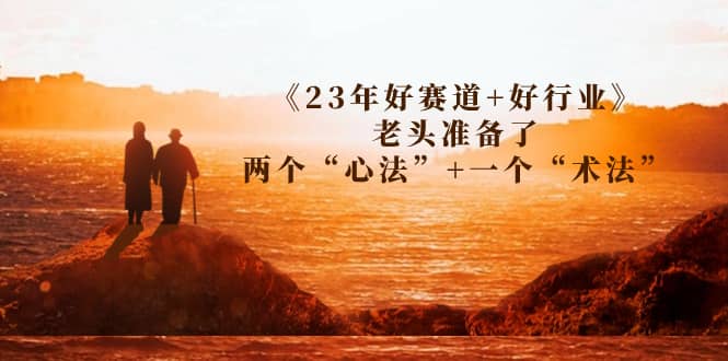 某收费文章《23年好赛道 好行业》老头准备了两个“心法” 一个“术法”_北创网