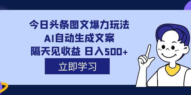 外面收费1980的今日头条图文爆力玩法,AI自动生成文案，隔天见收益 日入500_北创网