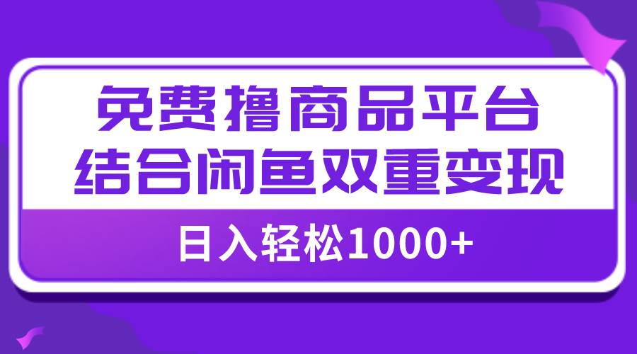 【全网首发】日入1000＋免费撸商品平台 闲鱼双平台硬核变现，小白轻松上手_北创网