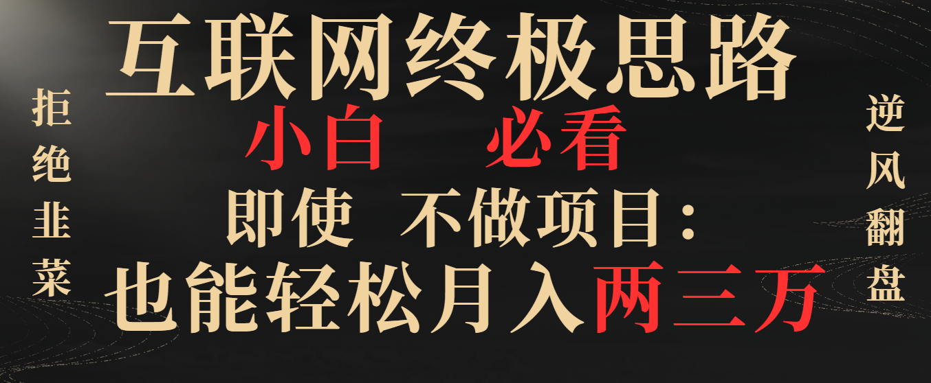 互联网终极思路，小白必看，即使不做项目也能轻松月入两三万，拒绝韭菜…_北创网