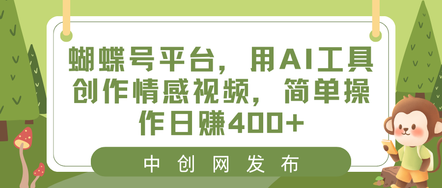 蝴蝶号平台，用AI工具创作情感视频，简单操作日赚400+_北创网
