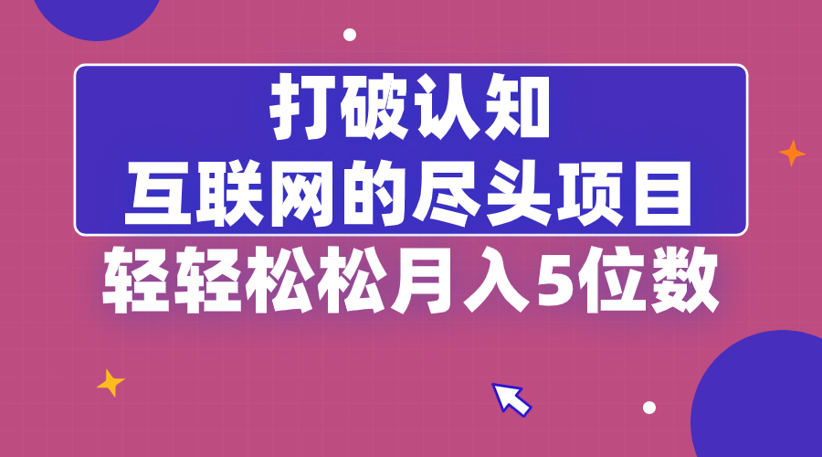 打破认知，互联网的尽头项目，轻轻松松月入5位教_北创网