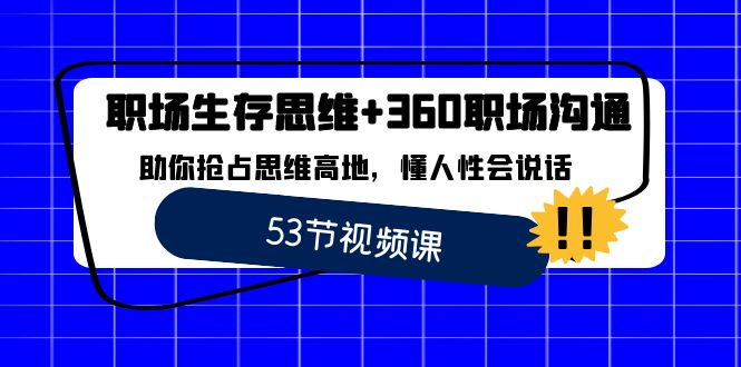 职场 生存思维+360职场沟通，助你抢占思维高地，懂人性会说话_北创网