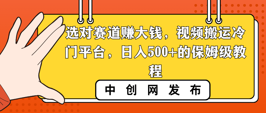 选对赛道赚大钱，视频搬运冷门平台，日入500+的保姆级教程_北创网