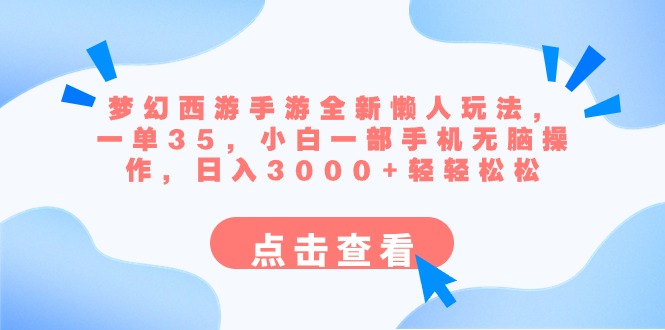 梦幻西游手游全新懒人玩法 一单35 小白一部手机无脑操作 日入3000+轻轻松松_北创网