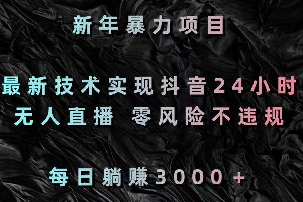 新年暴力项目，最新技术实现抖音24小时无人直播 零风险不违规 每日躺赚3000_北创网