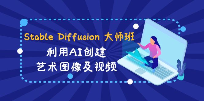 Stable Diffusion 大师班: 利用AI创建艺术图像及视频-31视频课-中英字幕_北创网