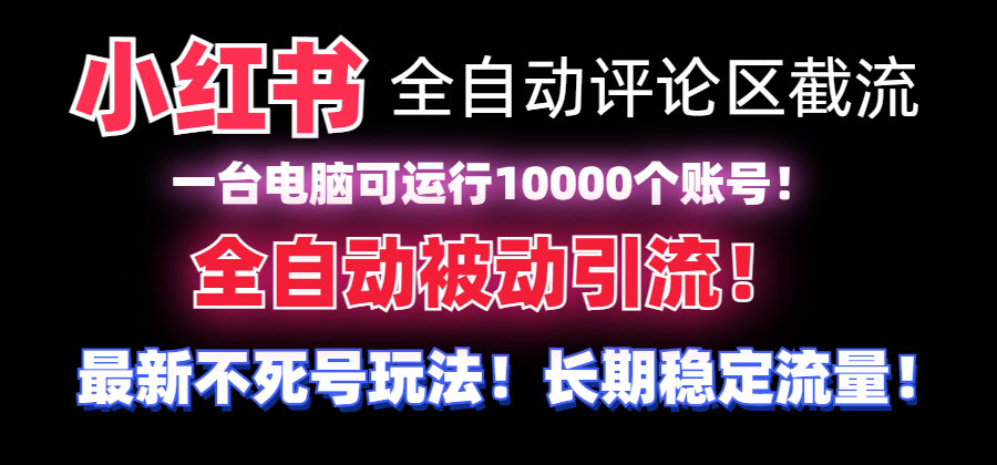 【全网首发】小红书全自动评论区截流机！无需手机，可同时运行10000个账号_北创网