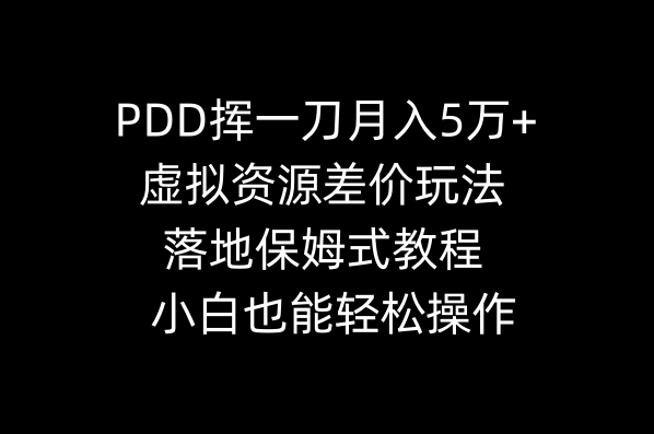 PDD挥一刀月入5万+，虚拟资源差价玩法，落地保姆式教程，小白也能轻松操作_北创网