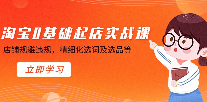 淘宝0基础起店实操课，店铺规避违规，精细化选词及选品等_北创网