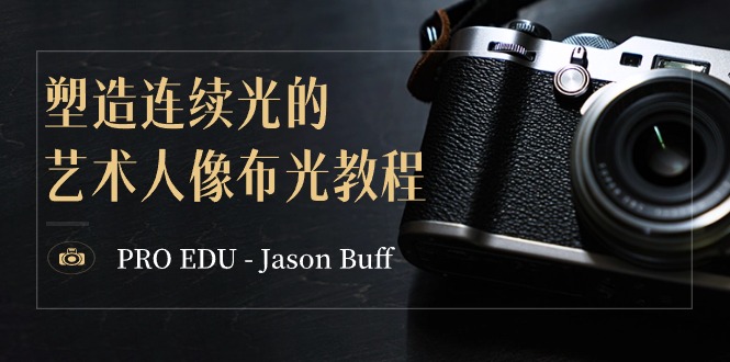 PRO EDU – Jason Buff 塑造连续光的艺术人像布光教程-15节课-中英字幕_北创网