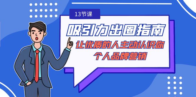 吸引力-出圈指南-让优质的人主动认识你-个人品牌营销（无水印-13节课）_北创网