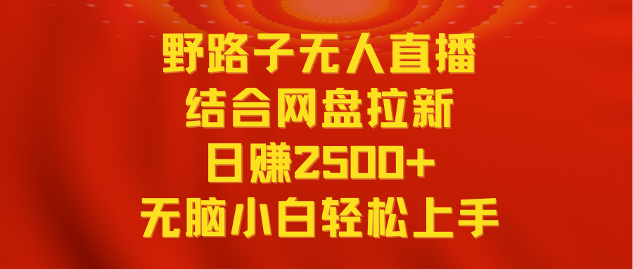 无人直播野路子结合网盘拉新，日赚2500+多平台变现，小白无脑轻松上手操作_北创网