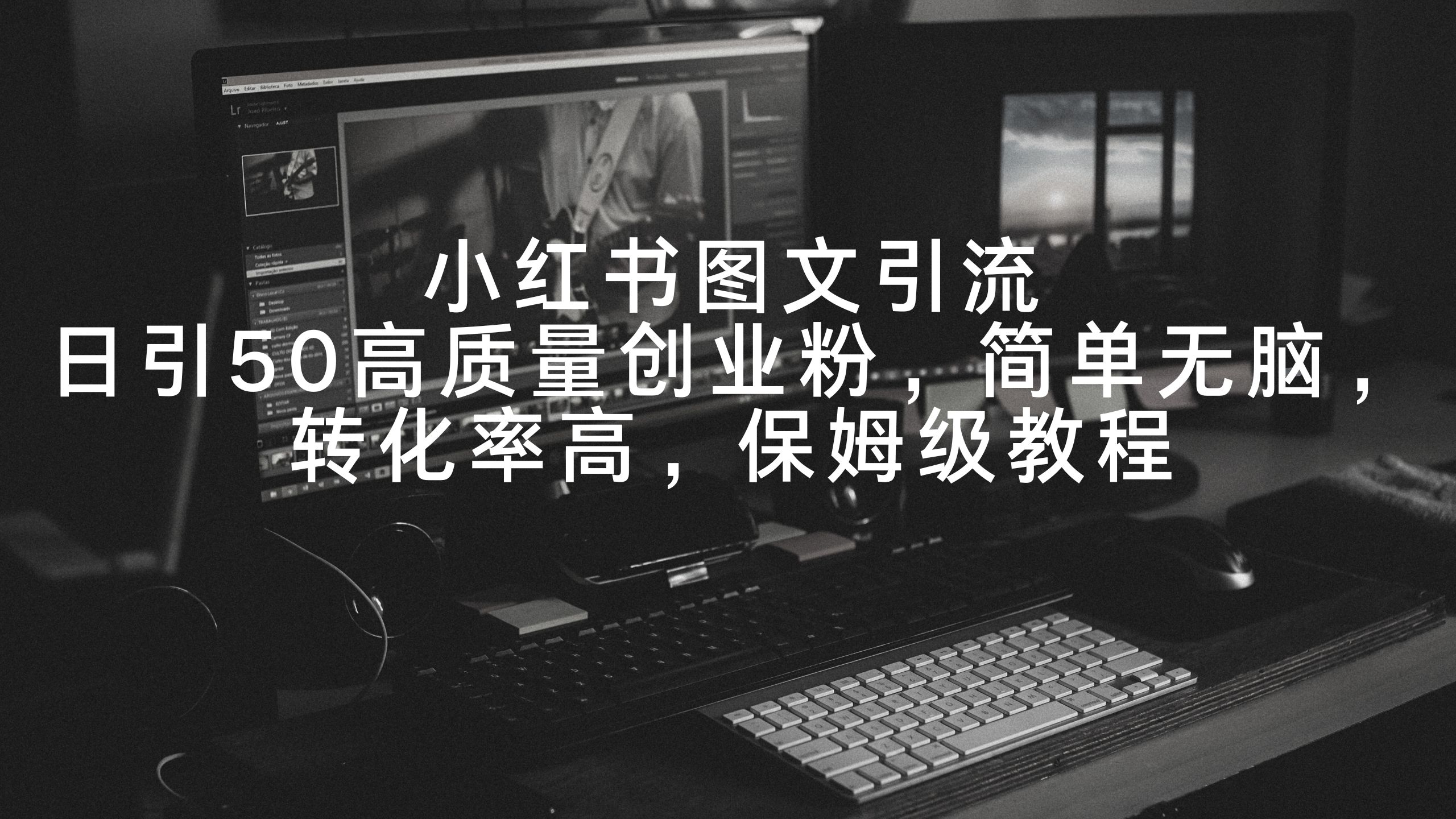 小红书图文引流，日引50高质量创业粉，简单无脑，转化率高，保姆级教程_北创网