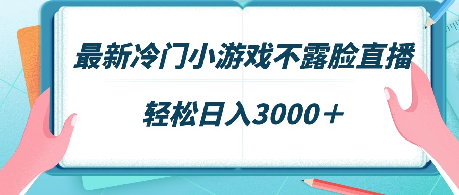 最新冷门小游戏不露脸直播，场观稳定几千，轻松日入3000＋_北创网