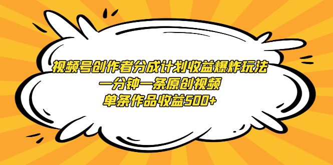 视频号创作者分成计划收益爆炸玩法，一分钟一条原创视频，单条作品收益500+_北创网