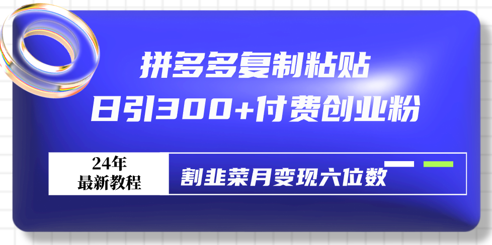 拼多多复制粘贴日引300+付费创业粉，割韭菜月变现六位数最新教程！_北创网