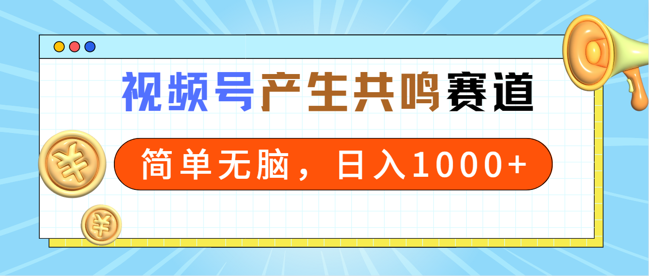 2024年视频号，产生共鸣赛道，简单无脑，一分钟一条视频，日入1000+_北创网