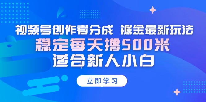 【蓝海项目】视频号创作者分成 掘金最新玩法 稳定每天撸500米 适合新人小白_北创网