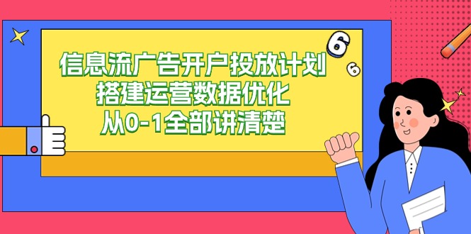 信息流-广告开户投放计划搭建运营数据优化，从0-1全部讲清楚（20节课）_北创网