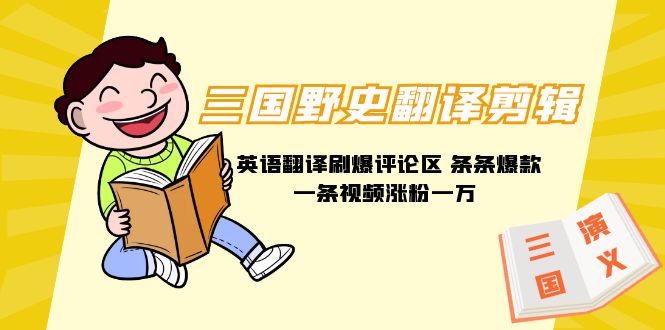 三国野史翻译剪辑 英语翻译刷爆评论区 条条爆款一条视频涨粉1w+附888G素材_北创网