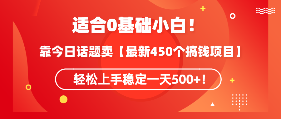 适合0基础小白！靠今日话题卖【最新450个搞钱方法】轻松上手稳定一天500+！_北创网