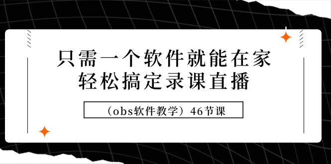 只需一个软件就能在家轻松搞定录课直播（obs软件教学）46节课_北创网