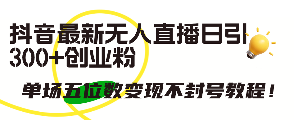 抖音最新无人直播日引300+创业粉，单场五位数变现不封号教程！_北创网