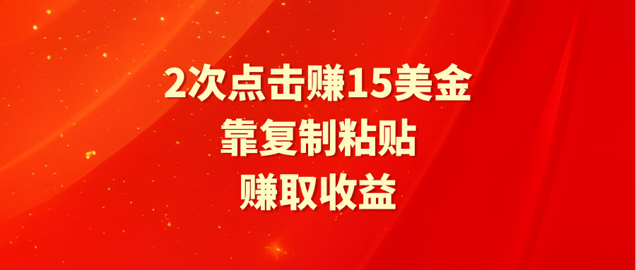 靠2次点击赚15美金，复制粘贴就能赚取收益_北创网