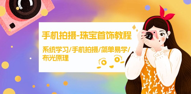 手机拍摄-珠宝首饰教程，系统学习/手机拍摄/简单易学/布光原理-38节无水印_北创网