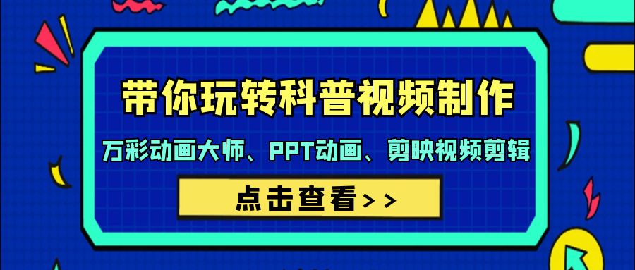 带你玩转科普视频 制作：万彩动画大师、PPT动画、剪映视频剪辑（44节课）_北创网