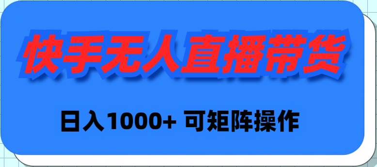 快手无人直播带货，新手日入1000+ 可矩阵操作_北创网