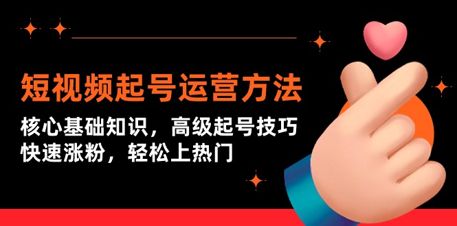 短视频起号运营方法：核心基础知识，高级起号技巧，快速涨粉，轻松上热门_北创网