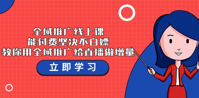 全域推广线上课，能付费坚决不白嫖，教你用全域推广给直播做增量-37节课_北创网