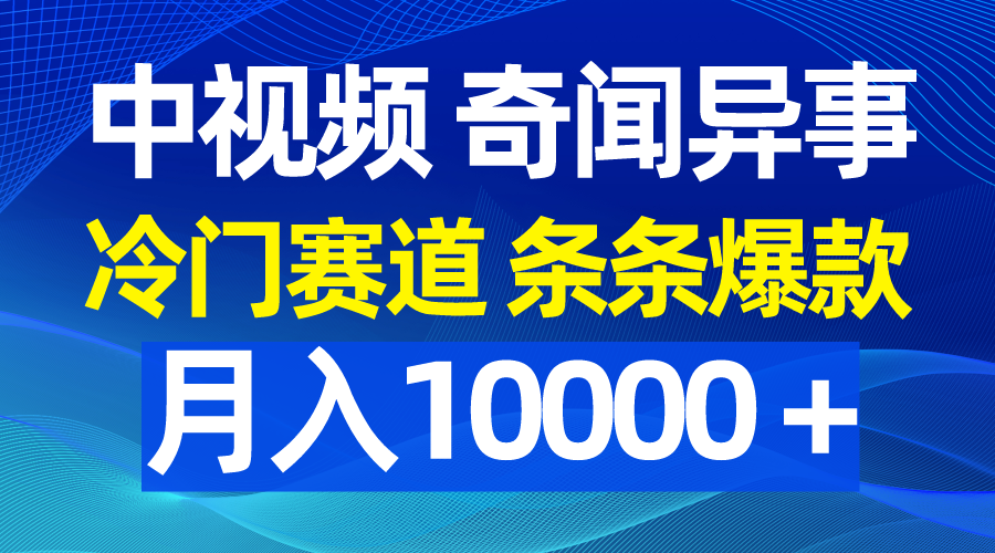 中视频奇闻异事，冷门赛道条条爆款，月入10000＋_北创网