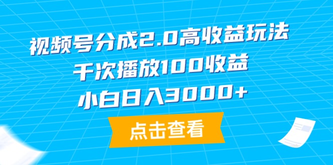 视频号分成2.0高收益玩法，千次播放100收益，小白日入3000+_北创网