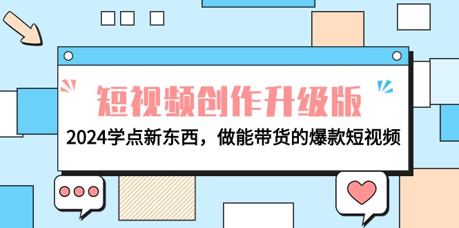 电商人必看-短视频创作升级版：2024学点新东西，做能带货的爆款短视频_北创网
