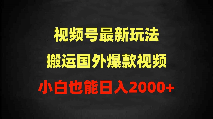 2024视频号最新玩法，搬运国外爆款视频，100%过原创，小白也能日入2000+_北创网