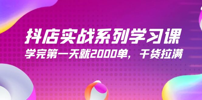 抖店实战系列学习课，学完第一天就2000单，干货拉满（245节课）_北创网