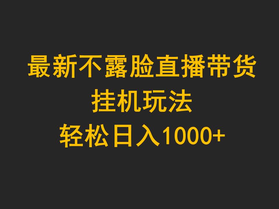 最新不露脸直播带货，挂机玩法，轻松日入1000+_北创网