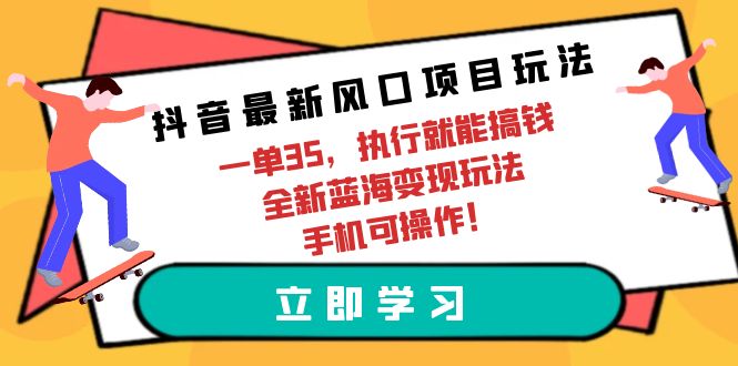 抖音最新风口项目玩法，一单35，执行就能搞钱 全新蓝海变现玩法 手机可操作_北创网