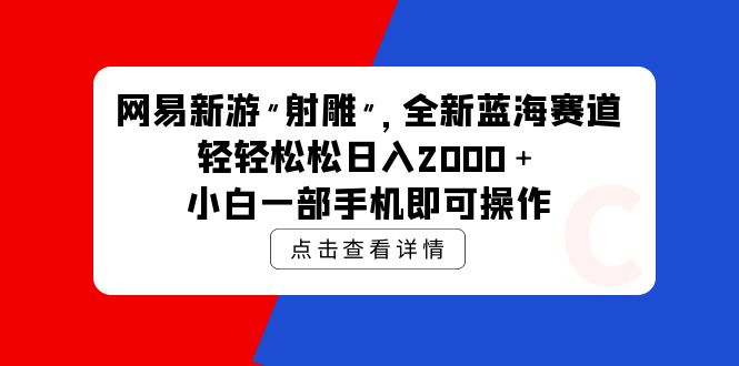 网易新游 射雕 全新蓝海赛道，轻松日入2000＋小白一部手机即可操作_北创网