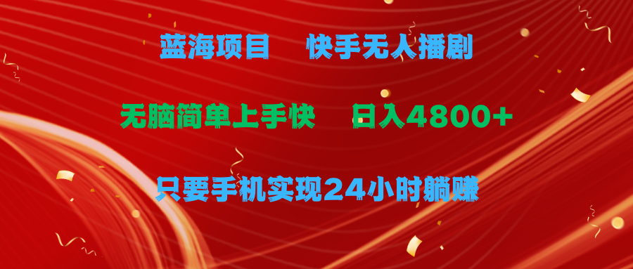蓝海项目，快手无人播剧，一天收益4800+，手机也能实现24小时躺赚，无脑…_北创网
