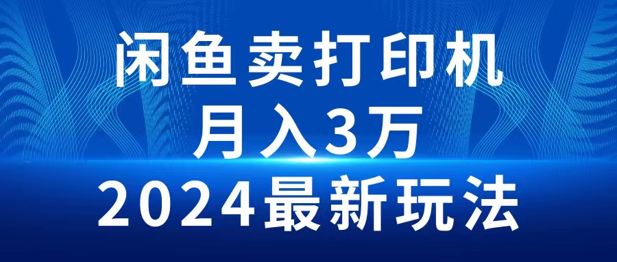 2024闲鱼卖打印机，月入3万2024最新玩法_北创网