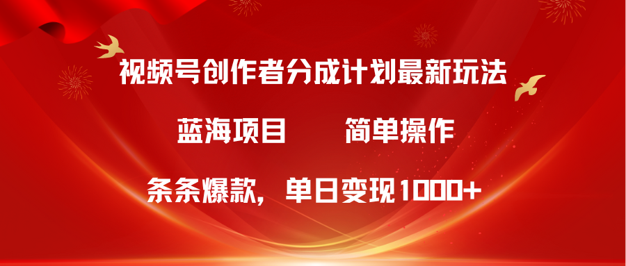 视频号创作者分成5.0，最新方法，条条爆款，简单无脑，单日变现1000+_北创网