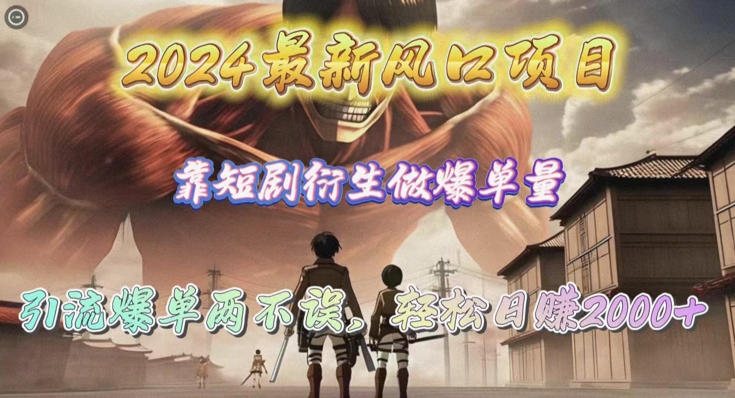 2024最新风口项目，靠短剧衍生做爆单量，引流爆单轻松日赚2000+_北创网