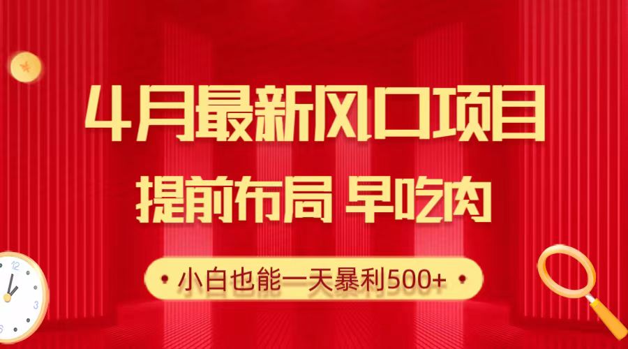 28.4月最新风口项目，提前布局早吃肉，小白也能一天暴利500+_北创网