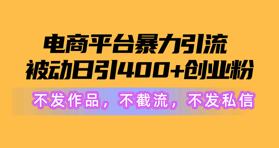 电商平台暴力引流,被动日引400+创业粉不发作品，不截流，不发私信_北创网
